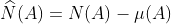\widehat{N}(A)=N(A)-\mu(A)