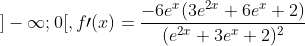 ]-\infty ;0[,f\prime(x)=\frac{-6e^{x}(3e^{2x}+6e^{x}+2)}{(e^{2x}+3e^{x}+2)^{2}}