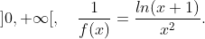 ]0,+\infty[,\quad\frac{1}{f(x)}=\frac{ln(x+1)}{x^2}.