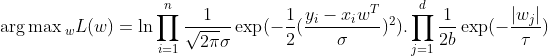 \arg{\max{_w}}L(w)=\ln\prod\limits_{i=1}^n{\frac{1}{{\sqrt{2\pi}\sigma}}}\exp(-\frac{1}{2}{(\frac{{{y_i}-{x_i}{w^T}}}{\sigma})^2}).\prod\limits_{j=1}^d{\frac{1}{{2b}}\exp}(-\frac{{\left|{{w_j}}\right|}}{\tau})