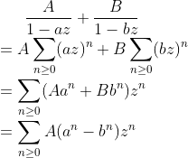 frac{A}{1-az}+frac{B}{1-bz}\=Asum_{ngeq0}(az)^n+Bsum_{ngeq0}(bz)^n\=sum_{ngeq0}(Aa^n+Bb^n)z^n\=sum_{ngeq0}A(a^n-b^n)z^n