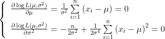 \left\{\begin{array}{l}
\frac{{\partial\log{L(\mu,{\sigma^2})}}}{{\partial\mu}}=\frac{1}{{{\sigma^2}}}\sum\limits_{i=1}^n{({x_i}-\mu)}=0\\
\frac{{\partial\log{L(\mu,{\sigma^2})}}}{{\partial{\sigma^2}}}=-\frac{n}{{2{\sigma^2}}}+\frac{1}{{2{\sigma^4}}}\sum\limits_{i=1}^n{{{({x_i}-\mu)}^2}}=0
\end{array}\right.