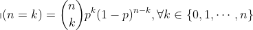 http://latex.codecogs.com/gif.latex?\mathbb{p}(n=k)=\binom{n}{k}p^k(1-p)^{n-k},\forall%20k\in\{0,1,\cdots,n\}
