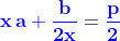 {\color{Blue} \mathbf{x \, a+\frac{b} {2x}}}=\mathbf{{\color{Blue} \frac{p}{2}}}