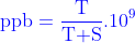 {\color{Blue} \textup{ppb}= \frac{\textup{T}}{\textup{T+S}}.10^{9}}