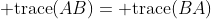 {\rm trace}(AB)={\rm trace}(BA)