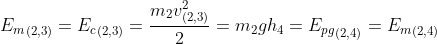 {E_m}_{(2,3)} = {E_c}_{(2,3)} = \frac{m_2v_{(2,3)}^2}{2} = m_2gh_4 = {E_{pg}}_{(2,4)} = {E_m}_{(2,4)}