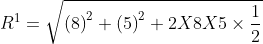 {R^1} = \sqrt {{{(8)}^2} + {{(5)}^2} + 2 X 8 X 5 \times \frac{1}{2}}