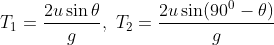 {T_1} = \frac{{2u\sin \theta }}{g},\,\,{T_2} = \frac{{2u\sin ({{90}^0} - \theta )}}{g}