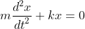 {m}\frac{{d}^{2}{x}}{{dt}^{2}}+{kx}=0