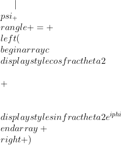 gif.latex?|\\psi_{+}\\rangle%20=%20\\left(\\begin{array}{c}\\displaystyle{\\cos\\frac{\\theta}{2}}\\\\%20\\\\\\displaystyle{\\sin\\frac{\\theta}{2}}e^{i\\phi}\\end{array}%20\\right%20)