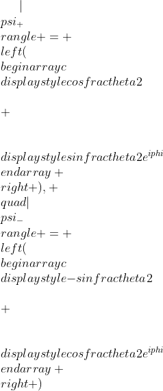 gif.latex?|\\psi_{+}\\rangle%20=%20\\left(\\begin{array}{c}\\displaystyle{\\cos\\frac{\\theta}{2}}\\\\%20\\\\\\displaystyle{\\sin\\frac{\\theta}{2}}e^{i\\phi}\\end{array}%20\\right%20),%20\\quad|\\psi_{-}\\rangle%20=%20\\left(\\begin{array}{c}\\displaystyle{-\\sin\\frac{\\theta}{2}}\\\\%20\\\\\\displaystyle{\\cos\\frac{\\theta}{2}}e^{i\\phi}\\end{array}%20\\right%20)