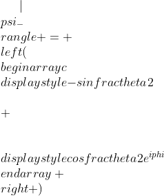 gif.latex?|\\psi_{-}\\rangle%20=%20\\left(\\begin{array}{c}\\displaystyle{-\\sin\\frac{\\theta}{2}}\\\\%20\\\\\\displaystyle{\\cos\\frac{\\theta}{2}}e^{i\\phi}\\end{array}%20\\right%20)