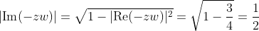 |\mbox{Im}(-zw)| = \sqrt{1 - |\mbox{Re}(-zw)|^2} = \sqrt{1 - \dfrac{3}{4}} = \dfrac{1}{2}