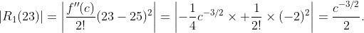 |R_1(23)|=\left|\frac{f''(c)}{2!}(23-25)^2\right|=\left|-\frac{1}{4}c^{-3/2}\times \frac{1}{2!}\times(-2)^2\right|=\frac{c^{-3/2}}{2}.