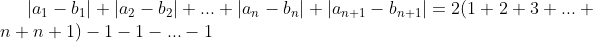 Olympiade de Kénitra (2nd tour) - Page 2 Gif.latex?|a_1-b_1|+|a_2-b_2|+...+|a_n-b_n|+|a_{n+1}-b_{n+1}|=2(1+2+3+...+n+n+1)-1-1-..