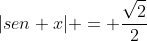 [Imagen: gif.latex?|sen%20x|%20=%20\frac{\sqrt2}{2}]