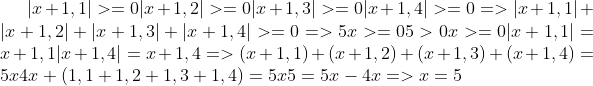 |x+1,1| >=0 |x+1,2|>=0 |x+1,3|>=0 |x+1,4|>=0 => |x+1,1|+|x+1,2|+|x+1,3|+|x+1,4| >=0 => 5x >= 0 5>0 x>=0 |x+1,1|=x+1,1 |x+1,4|=x+1,4 => (x+1,1)+(x+1,2)+(x+1,3)+(x+1,4)=5x 4x + (1,1+1,2+1,3+1,4)=5x 5=5x-4x => x=5