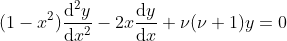 (1-x^2)\frac{\mathrm{d^2} y}{\mathrm{d} x^2} - 2x\frac{\mathrm{d} y}{\mathrm{d} x} + \nu (\nu + 1)y = 0