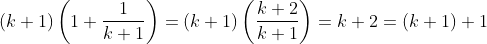 (k+1)\left(1+\frac{1}{k+1}\right)=(k+1)\left(\frac{k+2}{k+1}\right)=k+2=(k+1)+1