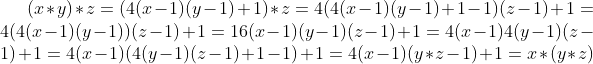 (x*y)*z=(4(x-1)(y-1)+1)*z=4(4(x-1)(y-1)+1-1)(z-1)+1=4(4(x-1)(y-1))(z-1)+1=16(x-1)(y-1)(z-1)+1=4(x-1)4(y-1)(z-1)+1=4(x-1)(4(y-1)(z-1)+1-1)+1=4(x-1)(y*z-1)+1=x*(y*z)