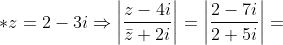 *z=2-3i\Rightarrow \left | \frac{z-4i}{\bar{z}+2i} \right |=\left | \frac{2-7i}{2+5i} \right |=