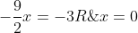 x=0\; \; \vee \; \; -\frac{9}{2}x=-3R\; \; /\cdot \left (-\frac{2}{9} \right )