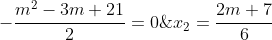 \left\{\begin{matrix} x_{2}=\frac{2m+7}{6}\; \; \; \; \; \; \; \; \; \; \; \; \; \; \; \; \; \; \; \; \; \; \; \; \; \; \\ \frac{4m^2+28m+49}{18} -\frac{m^2-3m+21}{2}=0\ \end{matrix}\right.