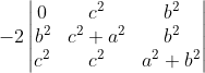 -2 \begin{vmatrix} 0& c^2& b^2\\ b^2& c^2+a^2 & b^2 \\ c^2& c^2& a^2+b^2 \end{vmatrix}