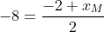 -8=\frac{-2+x_M}{2}