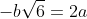 -b\sqrt{6}=2a\; \; /:\left ( -b \right )