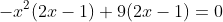 -x^2(2x-1)+9(2x-1)=0