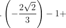 .\left ( -\frac{2\sqrt{2}}{3} \right )-1+