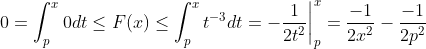 0 = \int_p^x 0 dt \leq F(x) \leq \int_p^x t^{-3} dt = -\frac{1}{2t^2} \bigg|_{p}^{x} = \frac{-1}{2x^2} - \frac{-1}{2p^2}