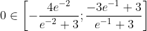 0 \in \left[- \frac{4e^{-2}}{e^{-2} + 3} ; \frac{-3e^{-1} + 3}{e^{-1} + 3}\right]