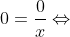 \dpi{120} 0=\frac{0}{x}\Leftrightarrow 0=0