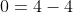 0=4-4