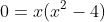 \rightarrow \; 0=x(x^{2}-4)