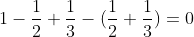 1-\frac12+\frac13-(\frac12+\frac13)=0