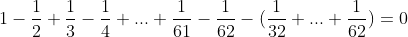 1-\frac12+\frac13-\frac14+...+\frac{1}{61}-\frac{1}{62}-(\frac1{32}+...+\frac1{62})=0