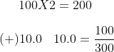 100X2=200(+)10.0::::10.0=frac{100}{300}