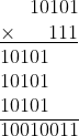 10101\\ \underline{\times\ \ \ \ \ 111}\\ \ \ 10101\\ 10101\\ 10101\\\overline{10010011}