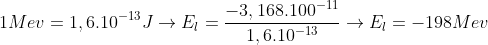 1Mev=1,6.10^{-13}J\rightarrow E_{l}=\frac{-3,168.100^{-11}}{1,6.10^{-13}}\rightarrow E_{l}=-198Mev