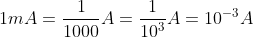 1mA=\frac{1}{1000}A=\frac{1}{10^{3}}A=10^{-3}A