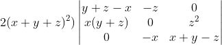 2(x+y+z)^2) \begin{vmatrix} y+z-x & -z & 0\\ x(y+z) & 0 & z^2 \\ 0&-x & x+y-z \end{vmatrix}