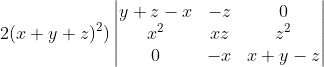 2(x+y+z)^2) \begin{vmatrix} y+z-x & -z & 0\\ x^2 & xz & z^2 \\ 0&-x & x+y-z \end{vmatrix}