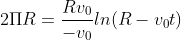 2\Pi R = \frac{R v_{0}}{-v_{0}} ln (R-v_{0}t)