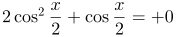 http://latex.codecogs.com/gif.latex?2\cos^{2}\frac{x}{2}+\cos\frac{x}{2}=%200