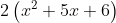 2\left(x^{2} +5x+6\right)