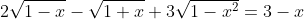 2\sqrt{1-x}-\sqrt{1+x}+3\sqrt{1-x^{2}}=3-x